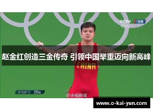 赵金红创造三金传奇 引领中国举重迈向新高峰 赵金红创造三金传奇 引领中国举重迈向新高峰