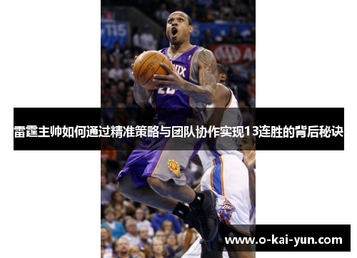 雷霆主帅如何通过精准策略与团队协作实现13连胜的背后秘诀 雷霆主帅如何通过精准策略与团队协作实现13连胜的背后秘诀
