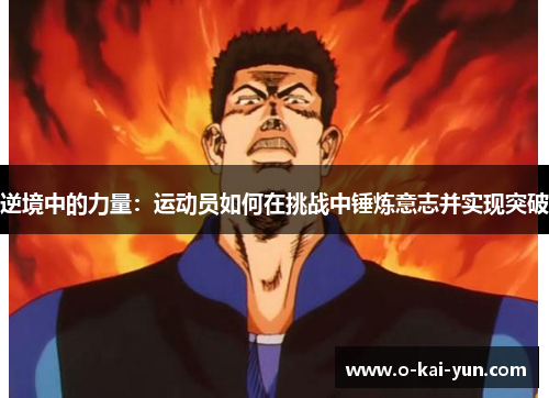 逆境中的力量:运动员如何在挑战中锤炼意志并实现突破 逆境中的力量:运动员如何在挑战中锤炼意志并实现突破