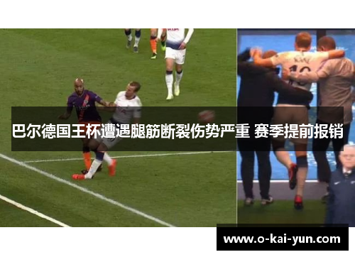 巴尔德国王杯遭遇腿筋断裂伤势严重 赛季提前报销