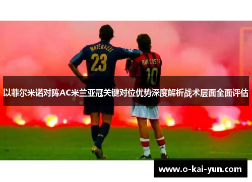 以菲尔米诺对阵AC米兰亚冠关键对位优势深度解析战术层面全面评估 以菲尔米诺对阵AC米兰亚冠关键对位优势深度解析战术层面全面评估