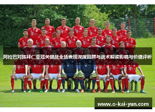 阿拉巴对阵拜仁亚冠关键战全场表现深度回顾与战术解读影响与价值评析 阿拉巴对阵拜仁亚冠关键战全场表现深度回顾与战术解读影响与价值评析