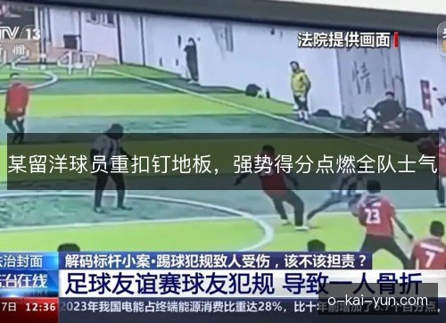 某留洋球员重扣钉地板，强势得分点燃全队士气