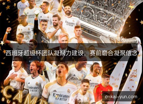 西班牙超级杯团队凝聚力建设，赛前磨合凝聚信念